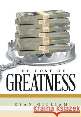 The Cost of Greatness Ryan Gilliam   9781483447995