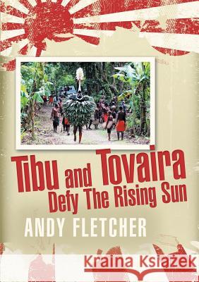 Tibu and Tovaira Defy The Rising Sun Andy Fletcher 9781483448510 Lulu Publishing Services