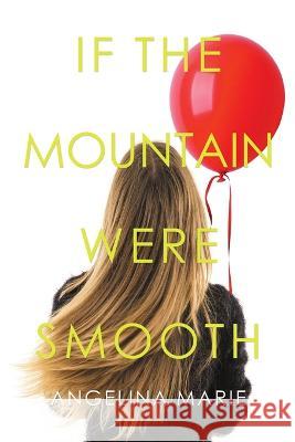 If the Mountain Were Smooth Angelina Marie 9781483448732 Lulu Publishing Services