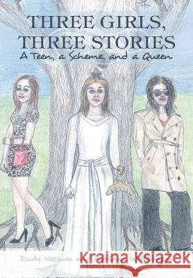 Three Girls, Three Stories: A Teen, a Scheme, and a Queen Rudy Vasquez, Adriana Williamson 9781483448756