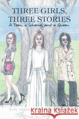 Three Girls, Three Stories: A Teen, a Scheme, and a Queen Rudy Vasquez, Adriana Williamson 9781483448770