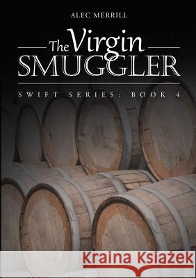 The Virgin Smuggler: Swift Series: Book 4 Alec Merrill 9781483449593