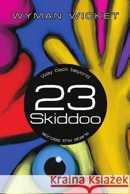 23 Skiddoo: Way back beyond across the stars Wyman Wicket   9781483450513 Lulu Publishing Services