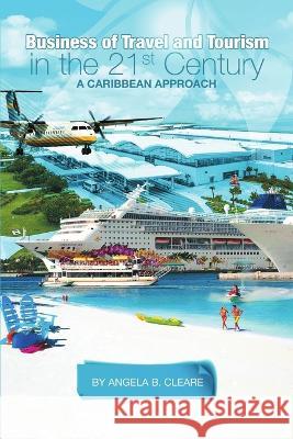 Business of Travel and Tourism in the 21st Century: A Caribbean Approach Angela B. Cleare 9781483450582 Lulu Publishing Services