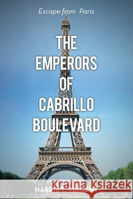 The Emperors of Cabrillo Boulevard: Escape from Paris Harris T Vincent 9781483450674