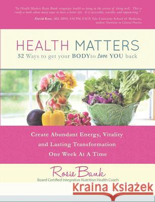 Health Matters: Fifty-Two Ways to Get Your Body to Love You Back Rosie Bank 9781483451879 Lulu Publishing Services