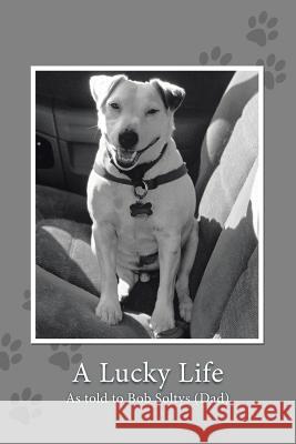 A Lucky Life Bob Soltys   9781483452234 Lulu Publishing Services