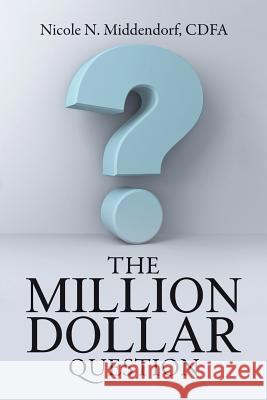 The Million Dollar Question Cdfa Nicole N Middendorf 9781483452357