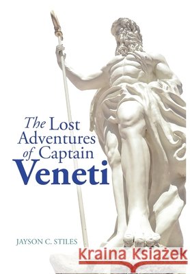 The Lost Adventures of Captain Veneti Jayson C. Stiles 9781483452425