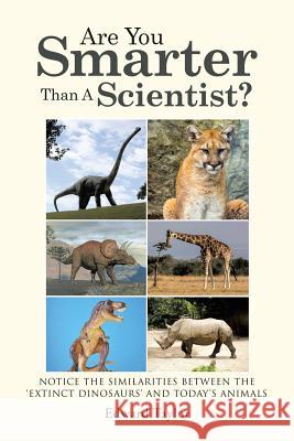 Are You Smarter Than A Scientist?: Notice the Similarities Between the 'Extinct Dinosaurs' and Today's Animals Taylor, Edward 9781483453828 Lulu Publishing Services