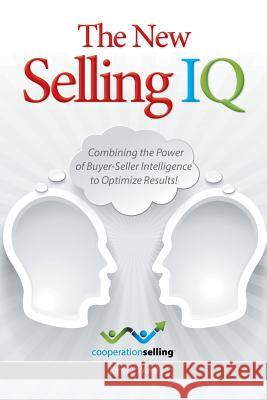 The New Selling IQ: Combining the Power of Buyer-Seller Intelligence to Optimize Results! Kim D Ward 9781483454726 Lulu Publishing Services