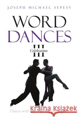 Word Dances III: Celebration Joseph Michael Sepesy 9781483455136 Lulu Publishing Services