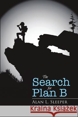 The Search for Plan B Alan L Sleeper 9781483455419