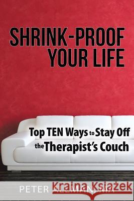 Shrink-Proof Your Life: Top Ten Ways to Stay Off the Therapist's Couch Ma Peter Allman 9781483455723 Lulu Publishing Services