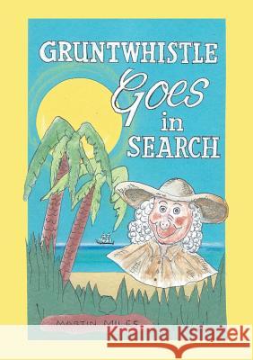 Gruntwhistle Goes In Search Martin Miles 9781483456829 Lulu Publishing Services