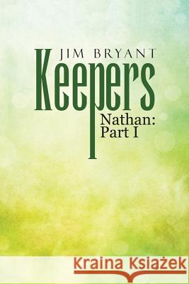 Keepers: Nathan: Part I Jim Bryant 9781483457710 Lulu Publishing Services