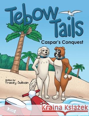Tebow Tails: Caspar's Conquest Tracey Sullivan 9781483458007 Lulu Publishing Services