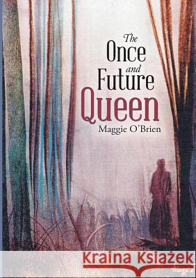 The Once and Future Queen Maggie O'Brien 9781483458366