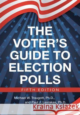 The Voter's Guide to Election Polls Ph. D. Michael W. Traugott Ph. D. Paul J. Lavrakas 9781483459141 Lulu Publishing Services