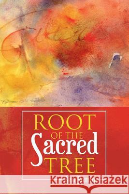 Root of the Sacred Tree Ben Romine 9781483459608 Lulu Publishing Services