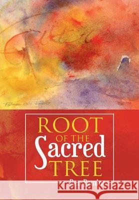 Root of the Sacred Tree Ben Romine 9781483459615 Lulu Publishing Services