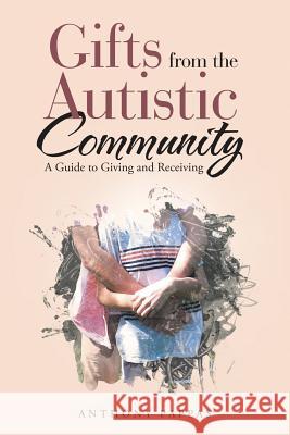 Gifts from the Autistic Community: A Guide to Giving and Receiving Anthony Pappas 9781483459974