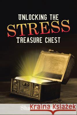 Unlocking the Stress Treasure Chest Shawn Latula 9781483460741