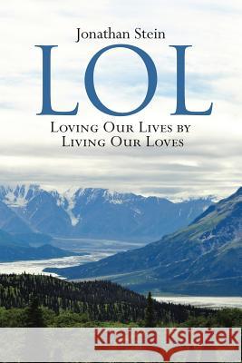 Lol: Loving Our Lives by Living Our Loves Jonathan Stein 9781483461816