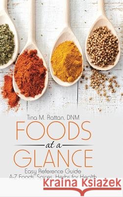 Foods at a Glance: Easy Reference Guide-A-Z Foods, Spices, Herbs for Health Dnm Tina M. Rattan 9781483462677