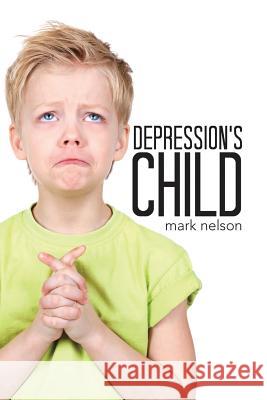 Depression's Child Mark Nelson, PhD (Univ of Memphis) 9781483463261