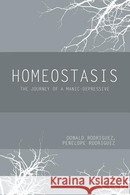 Homeostasis: The Journey of a Manic-Depressive Donald Rodriguez, Penelope Rodriguez 9781483463308 Lulu Publishing Services