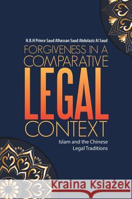 Forgiveness in a Comparative Legal Context: Islam and the Chinese Legal Traditions H. R. H. Prince Saud Alhassan Saud Abdul 9781483464541