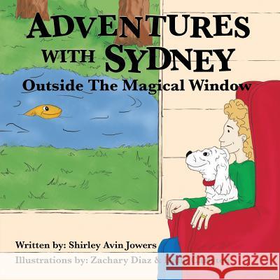 Adventures with Sydney: Outside The Magical Window Shirley Avin Jowers 9781483465449