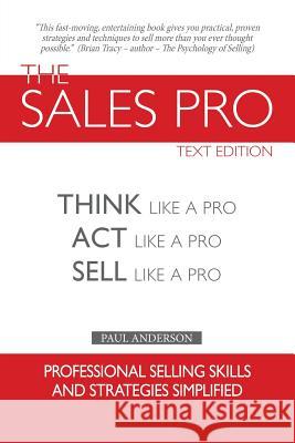 The Sales Pro: Think Like A Pro, Act Like A Pro, Sell Like A Pro Anderson, Paul 9781483466552