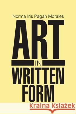 Art In Written Form Norma Iris Pagan Morales 9781483467603