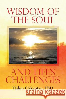 Wisdom of the Soul and Life's Challenges Halim Ozkaptan 9781483467719 Lulu Publishing Services