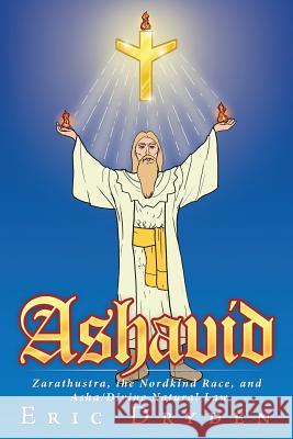 Ashavid: Zarathustra, the Nordkind Race, and Asha/Divine Natural Law Eric Dryden 9781483467849