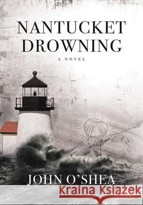 Nantucket Drowning John O'Shea (University of Michigan Ann Arbor) 9781483468136 Lulu.com