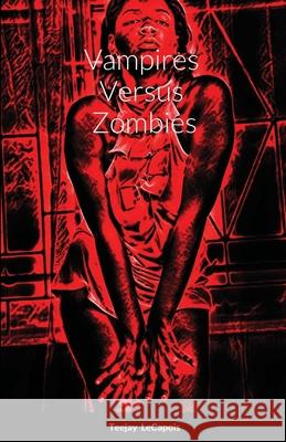 Vampires Versus Zombies Teejay Lecapois 9781483468563 Lulu.com