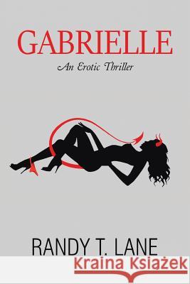 Gabrielle: An Erotic Thriller Randy T Lane 9781483468822 Lulu.com