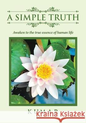 A Simple Truth: Awaken to the True Essence of Human Life Professor Kumar 9781483470436 Lulu.com