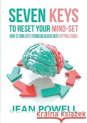 Seven Keys to Reset Your Mind-Set: How to Turn Life\'s Stumbling Blocks into Stepping Stones Jean Powell 9781483470443