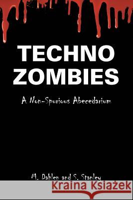 Techno Zombies: A Non-Spurious Abecedarium M. Dahlen S. Stanley 9781483471334 Lulu Publishing Services