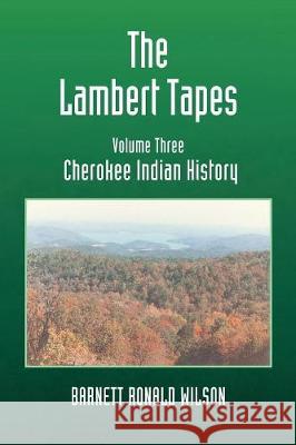 The Lambert Tapes Cherokee Indian History Volume Three Barnett Ronald Wilson 9781483472300
