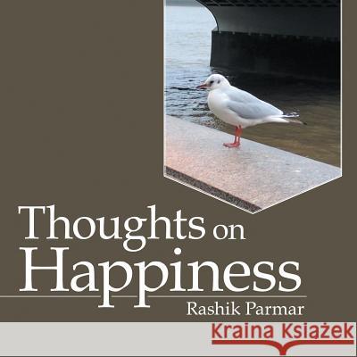 Thoughts on Happiness Rashik Parmar 9781483472775 Lulu Publishing Services