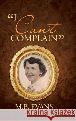 I Can't Complain M B Evans 9781483474045 Lulu.com