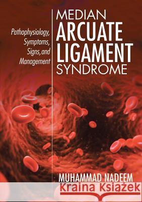 Median Arcuate Ligament Syndrome: Pathophysiology, Symptoms, Signs, and Management Muhammad Nadeem 9781483474748