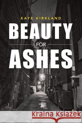 Beauty for Ashes Kaye Kirkland 9781483474878