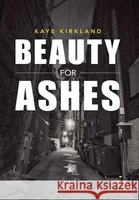 Beauty for Ashes Kaye Kirkland 9781483474892