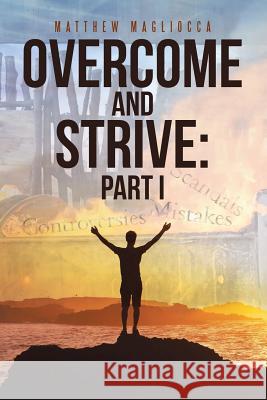 Overcome and Strive: Part I Matthew Magliocca 9781483475158